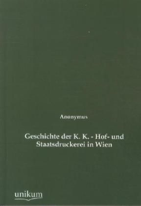 Produktbild: Anonymus: Geschichte der K. K. - Hof- und Staatsdruckerei in
