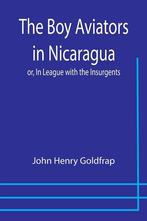 Produktbild: The Boy Aviators in Nicaragua; or, In League with the Insurgents