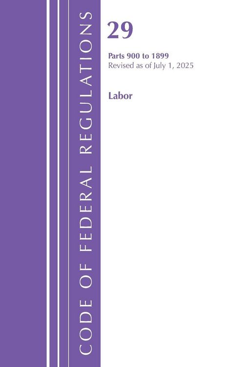 Produktbild: Code of Federal Regulations, TITLE 29 LABOR OSHA 900-1899, Revised as of July 1, 2025
