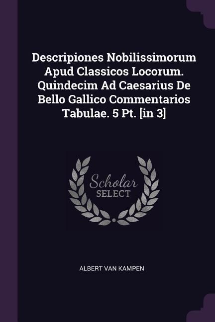 Produktbild: Descripiones Nobilissimorum Apud Classicos Locorum. Quindecim Ad Caesarius De Bello Gallico Commentarios Tabulae. 5 Pt. [in 3]
