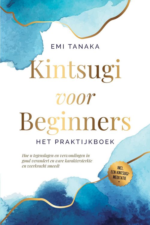 Produktbild: Kintsugi voor beginners - Het praktijkboek: Hoe u tegenslagen en verwondingen in goud verandert en ware karaktersterkte en veerkracht smeedt - Inclusi