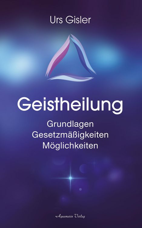 Produktbild: Geistheilung: Grundlagen - Gesetzm&auml;&szlig;igkeiten - M&ouml;glichkeiten
