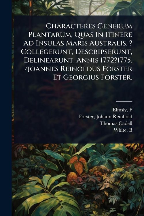 Produktbild: Characteres Generum Plantarum, Quas In Itinere Ad Insulas Maris Australis, ? Collegerunt, Descripserunt, Delinearunt, Annis 1772?1775. /joannes Reinoldus Forster Et Georgius Forster.