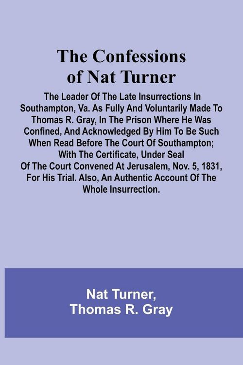 Produktbild: The Confessions of Nat Turner; The Leader of the Late Insurrections in Southampton, Va. As Fully and Voluntarily Made to Thomas R. Gray, in the Prison