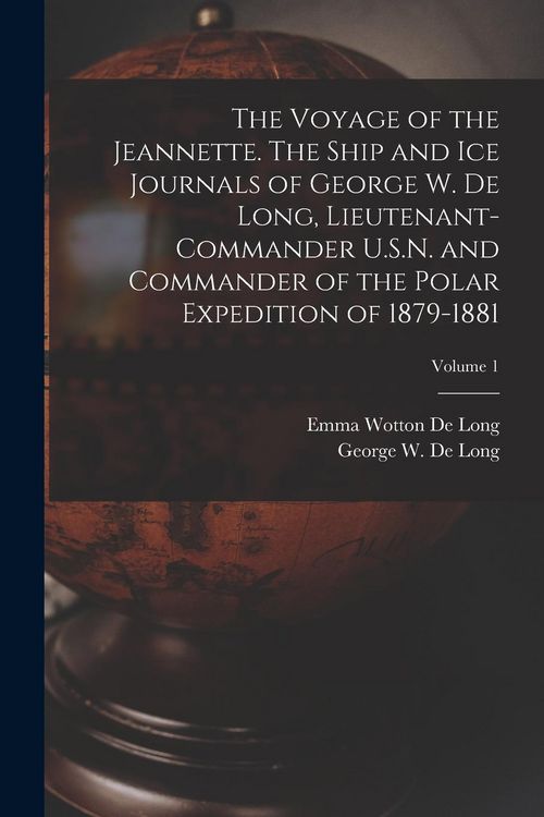 Produktbild: The Voyage of the Jeannette. The Ship and ice Journals of George W. De Long, Lieutenant-commander U.S.N. and Commander of the Polar Expedition of 1879
