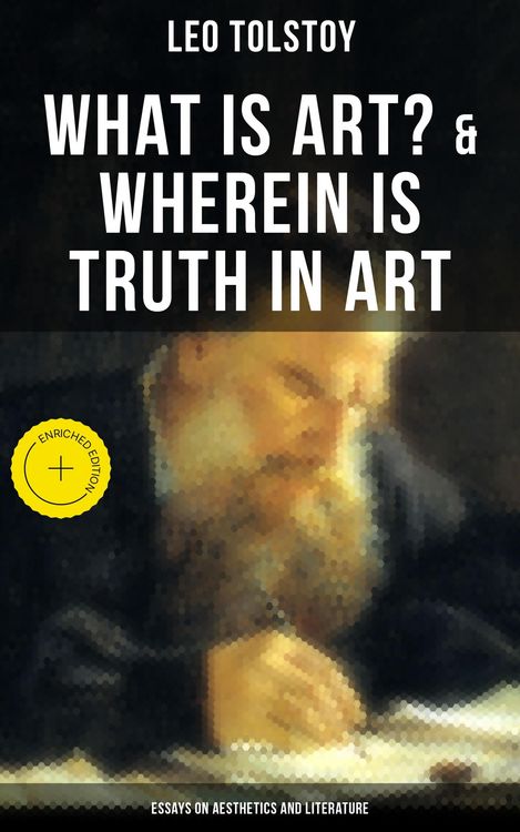 Produktbild: Tolstoy: What is Art? & Wherein is Truth in Art (Essays on Aesthetics and Literature)