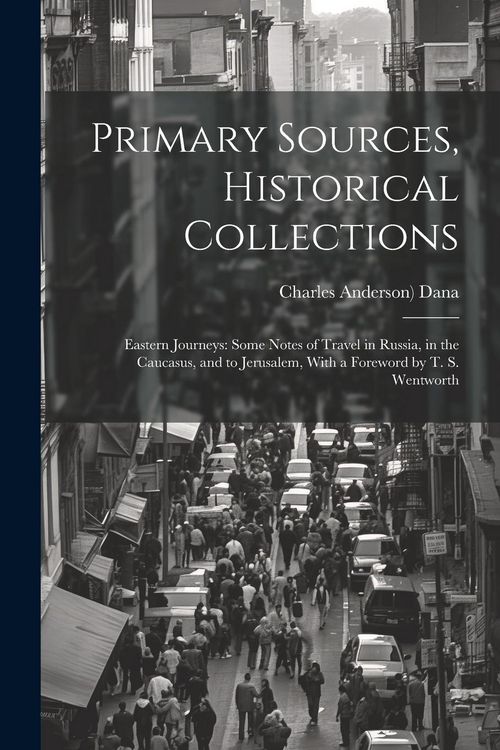 Produktbild: Primary Sources, Historical Collections: Eastern Journeys: Some Notes of Travel in Russia, in the Caucasus, and to Jerusalem, With a Foreword by T. S.