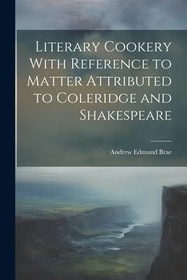 Produktbild: Literary Cookery With Reference to Matter Attributed to Coleridge and Shakespeare
