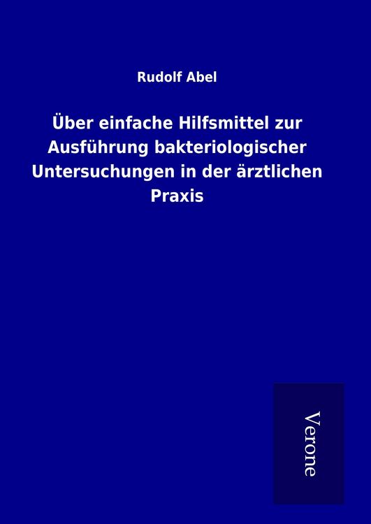Produktbild: &Uuml;ber einfache Hilfsmittel zur Ausf&uuml;hrung bakteriologischer Untersuchungen in der &auml;rztlichen Praxis