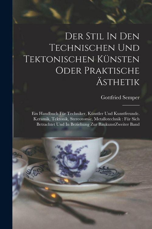 Produktbild: Der Stil In Den Technischen Und Tektonischen K&uuml;nsten Oder Praktische &Auml;sthetik