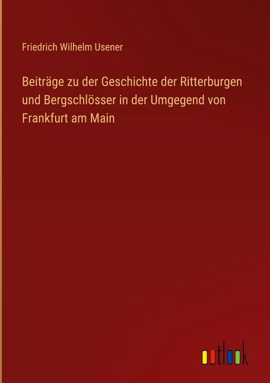 Produktbild: Beitr&auml;ge zu der Geschichte der Ritterburgen und Bergschl&ouml;sser in der Umgegend von Frankfurt am Main