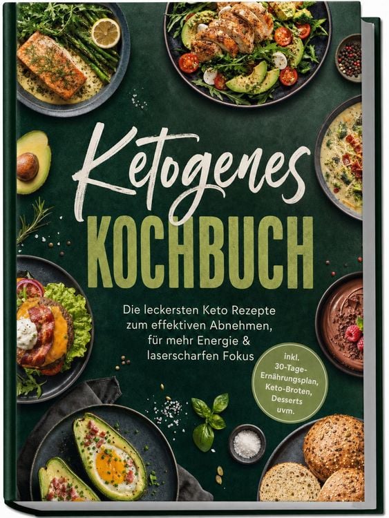 Produktbild: Ketogenes Kochbuch: Die leckersten Keto Rezepte zum effektiven Abnehmen, f&uuml;r mehr Energie & laserscharfen Fokus &ndash; inkl. 30-Tage-Ern&auml;hrungsplan, Keto-Broten, Desserts uvm.