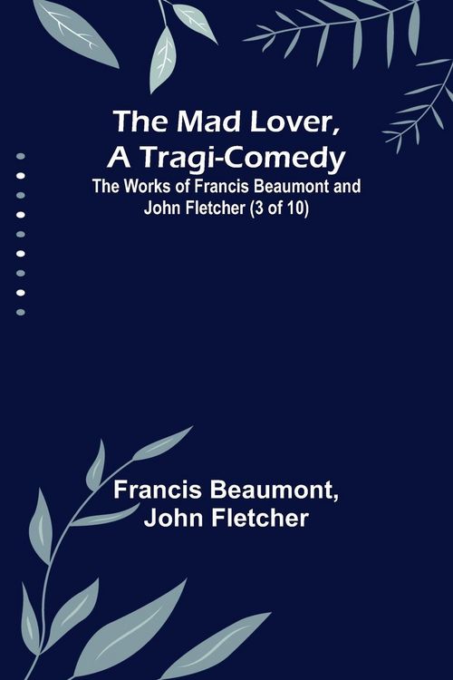 Produktbild: The Mad Lover, a Tragi-Comedy; The Works of Francis Beaumont and John Fletcher (3 of 10)