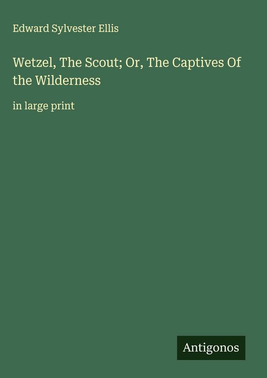 Produktbild: Wetzel, The Scout; Or, The Captives Of the Wilderness
