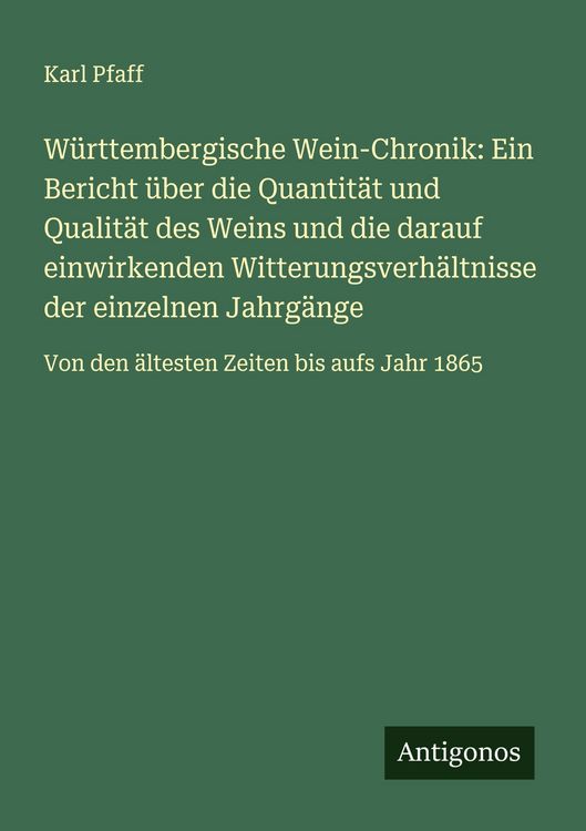 Produktbild: W&uuml;rttembergische Wein-Chronik: Ein Bericht &uuml;ber die Quantit&auml;t und Qualit&auml;t des Weins und die darauf einwirkenden Witterungsverh&auml;ltnisse der einzelnen Jahrg&auml;nge