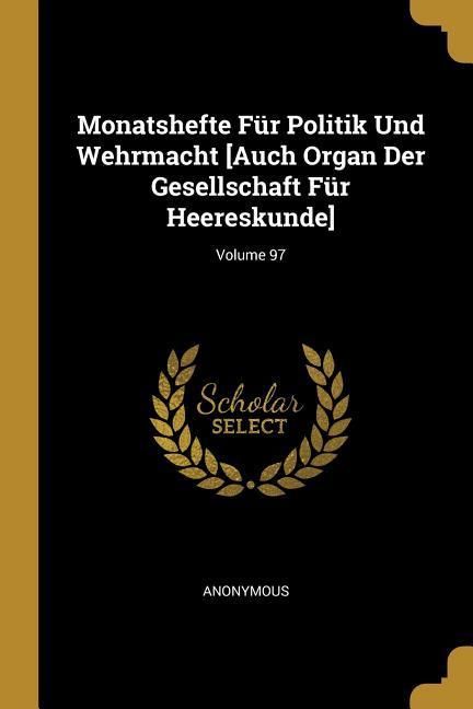 Produktbild: Monatshefte F&uuml;r Politik Und Wehrmacht [auch Organ Der Gesellschaft F&uuml;r Heereskunde]; Volume 97