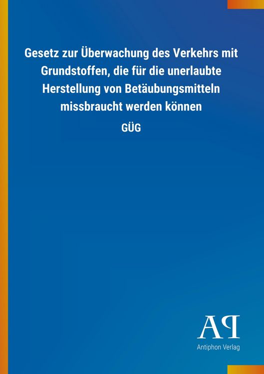 Produktbild: Gesetz zur &Uuml;berwachung des Verkehrs mit Grundstoffen, die f&uuml;r die unerlaubte Herstellung von Bet&auml;ubungsmitteln missbraucht werden k&ouml;nnen