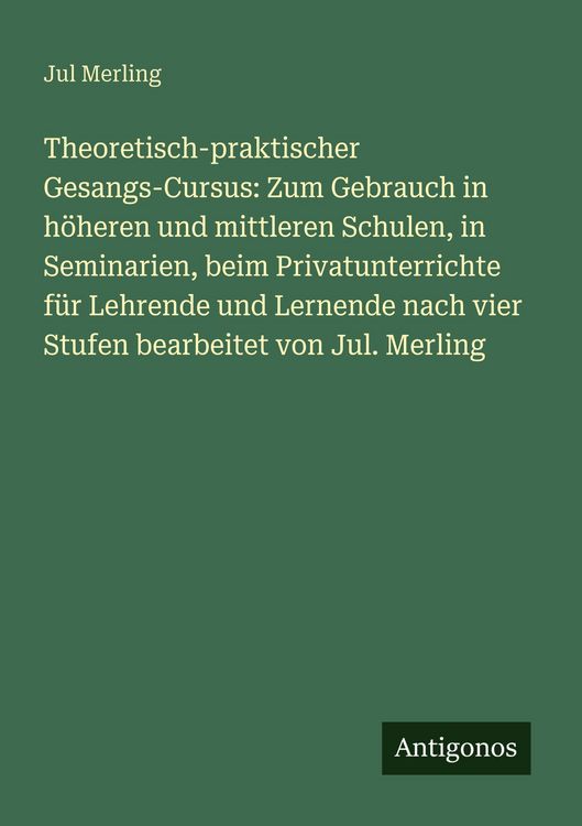 Produktbild: Theoretisch-praktischer Gesangs-Cursus: Zum Gebrauch in h&ouml;heren und mittleren Schulen, in Seminarien, beim Privatunterrichte f&uuml;r Lehrende und Lernende