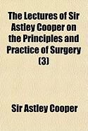 Produktbild: The Lectures of Sir Astley Cooper on the Principles and Practice of Surgery (3)