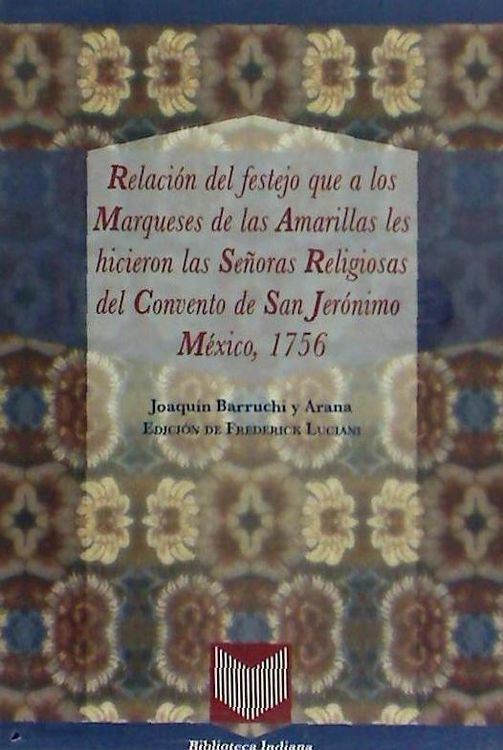 Produktbild: Relaci&oacute;n del festejo que a los Marqueses de las Amarillas les hicieron las se&ntilde;oras religiosas del convento de San Jer&oacute;nimo, M&eacute;xico, 1756