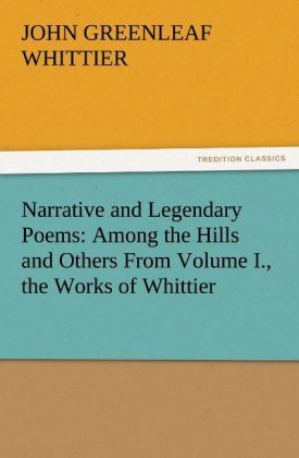 Produktbild: Narrative and Legendary Poems: Among the Hills and Others From Volume I., the Works of Whittier
