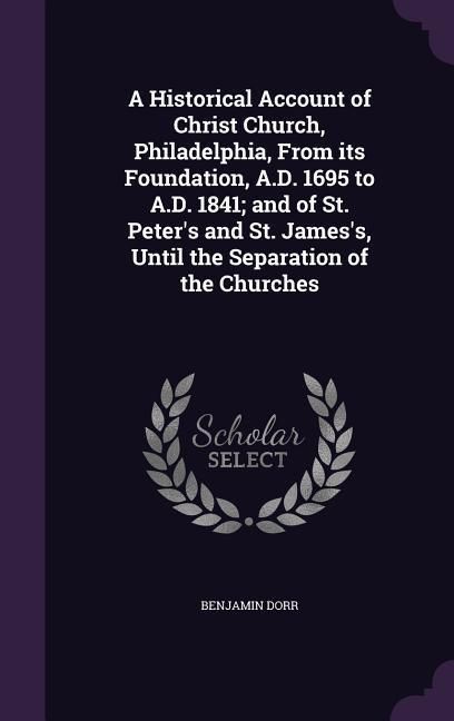 Produktbild: A Historical Account of Christ Church, Philadelphia, From its Foundation, A.D. 1695 to A.D. 1841; and of St. Peter's and St. James's, Until the Separa