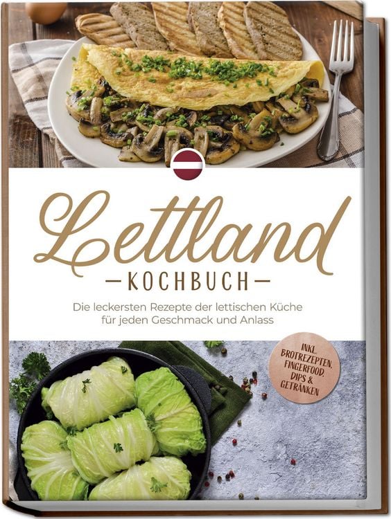Produktbild: Lettland Kochbuch: Die leckersten Rezepte der lettischen K&uuml;che f&uuml;r jeden Geschmack und Anlass - inkl. Brotrezepten, Fingerfood, Dips & Getr&auml;nken