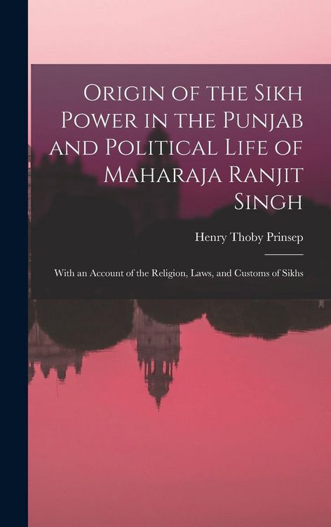 Produktbild: Origin of the Sikh Power in the Punjab and Political Life of Maharaja Ranjit Singh; With an Account of the Religion, Laws, and Customs of Sikhs