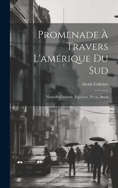 Produktbild: Promenade &Agrave; Travers L'am&eacute;rique Du Sud: Nouvelle-Grenade, &Eacute;quateur, P&eacute;rou, Br&eacute;sil