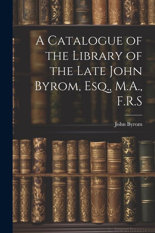 Produktbild: A Catalogue of the Library of the Late John Byrom, Esq., M.A., F.R.S