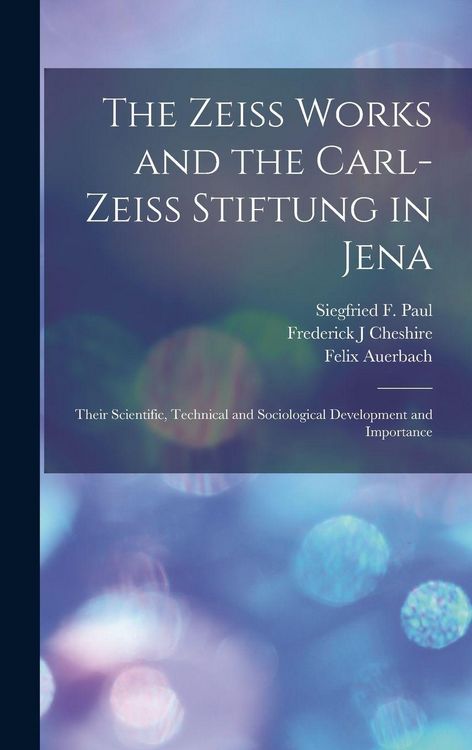 Produktbild: The Zeiss Works and the Carl-Zeiss Stiftung in Jena; Their Scientific, Technical and Sociological Development and Importance