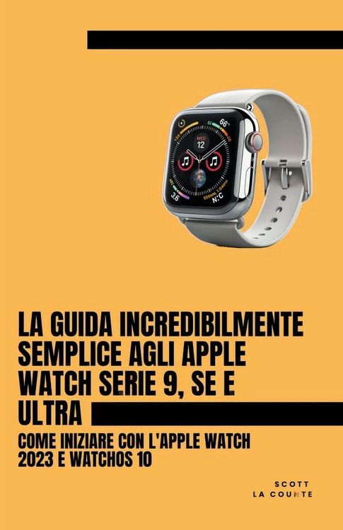 Produktbild: La Guida Incredibilmente Semplice Agli Apple Watch Serie 9, Se E Ultra
