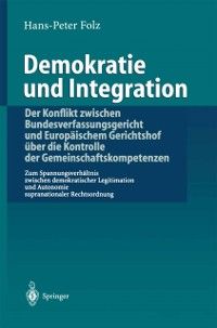 Produktbild: Demokratie und Integration: Der Konflikt zwischen Bundesverfassungsgericht und Europ&auml;ischem Gerichtshof &uuml;ber die Kontrolle der Gemeinschaftskompetenze