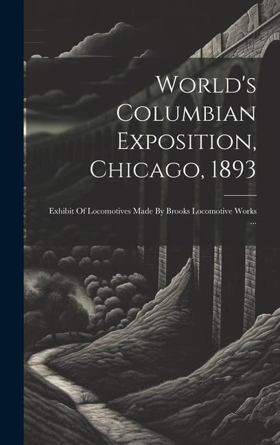 Produktbild: World's Columbian Exposition, Chicago, 1893: Exhibit Of Locomotives Made By Brooks Locomotive Works ...
