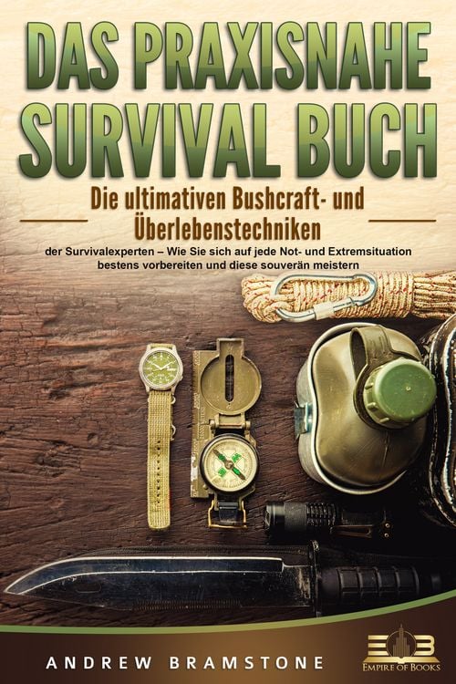 Produktbild: DAS PRAXISNAHE SURVIVAL BUCH: Die ultimativen Bushcraft- und &Uuml;berlebenstechniken der Survivalexperten &ndash; Wie Sie sich auf jede Not- und Extremsituation bestens vorbereiten und diese souver&auml;n meistern