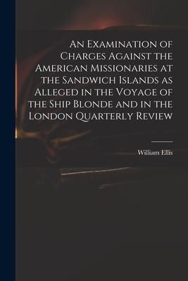 Produktbild: An Examination of Charges Against the American Missionaries at the Sandwich Islands as Alleged in the Voyage of the Ship Blonde and in the London Quar