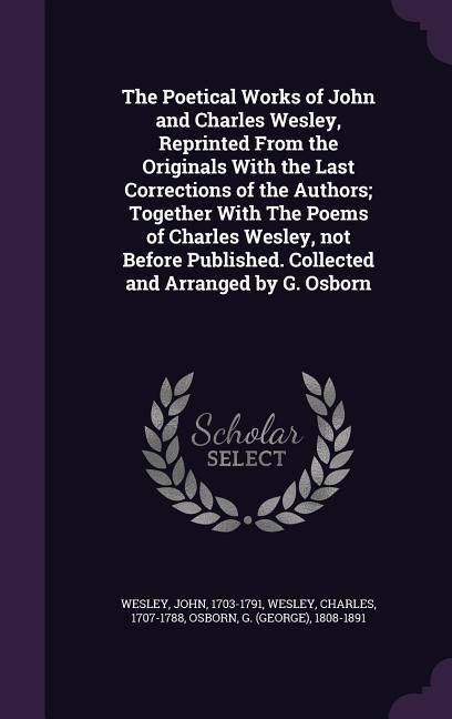 Produktbild: The Poetical Works of John and Charles Wesley, Reprinted From the Originals With the Last Corrections of the Authors; Together With The Poems of Charles Wesley, not Before Published. Collected and Arranged by G. Osborn