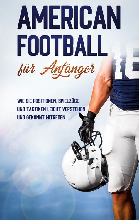 Produktbild: American Football f&uuml;r Anf&auml;nger: Wie Sie Positionen, Spielz&uuml;ge und Taktiken leicht verstehen und gekonnt mitreden
