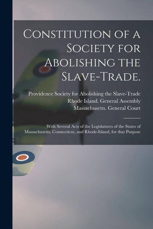 Produktbild: Constitution of a Society for Abolishing the Slave-trade.: With Several Acts of the Legislatures of the States of Massachusetts, Connecticut, and Rhod