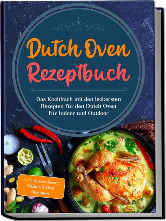 Produktbild: Dutch Oven Rezeptbuch: Das Kochbuch mit den leckersten Rezepten f&uuml;r den Dutch Oven f&uuml;r Indoor und Outdoor - inkl. Basiswissen, So&szlig;en & Brot Rezepten