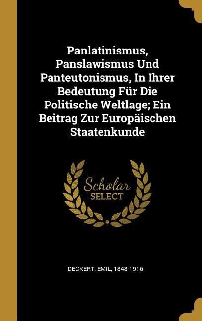 Produktbild: Panlatinismus, Panslawismus Und Panteutonismus, in Ihrer Bedeutung F&uuml;r Die Politische Weltlage; Ein Beitrag Zur Europ&auml;ischen Staatenkunde