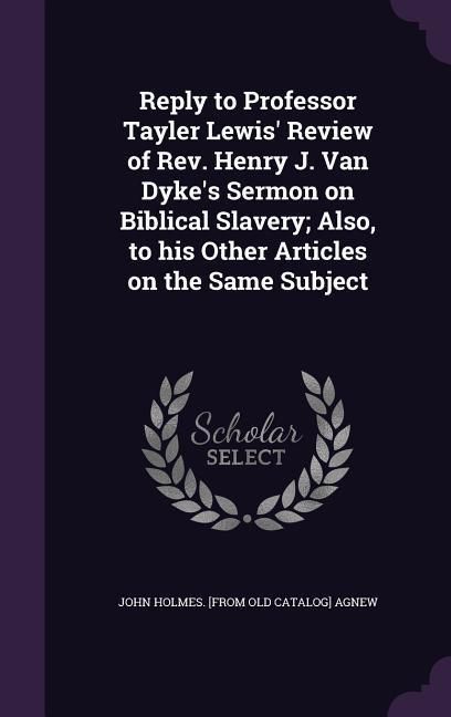 Produktbild: Reply to Professor Tayler Lewis' Review of Rev. Henry J. Van Dyke's Sermon on Biblical Slavery; Also, to his Other Articles on the Same Subject