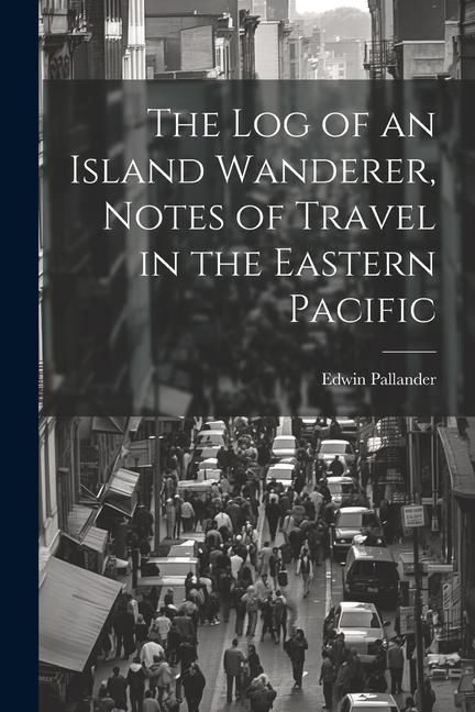 Produktbild: The Log of an Island Wanderer, Notes of Travel in the Eastern Pacific