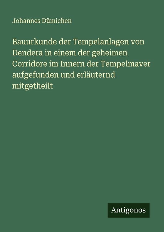 Produktbild: Bauurkunde der Tempelanlagen von Dendera in einem der geheimen Corridore im Innern der Tempelmaver aufgefunden und erl&auml;uternd mitgetheilt