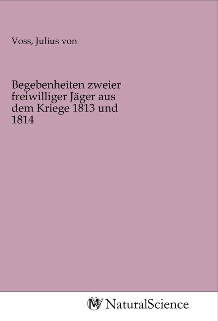 Produktbild: Begebenheiten zweier freiwilliger J&auml;ger aus dem Kriege 1813 und 1814