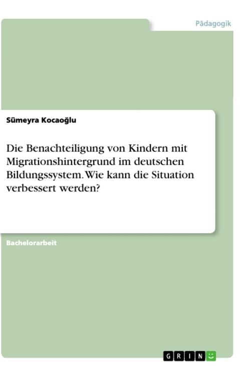 Produktbild: Die Benachteiligung von Kindern mit Migrationshintergrund im deutschen Bildungssystem. Wie kann die Situation verbessert werden?