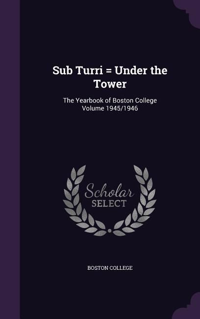 Produktbild: Sub Turri = Under the Tower: The Yearbook of Boston College Volume 1945/1946