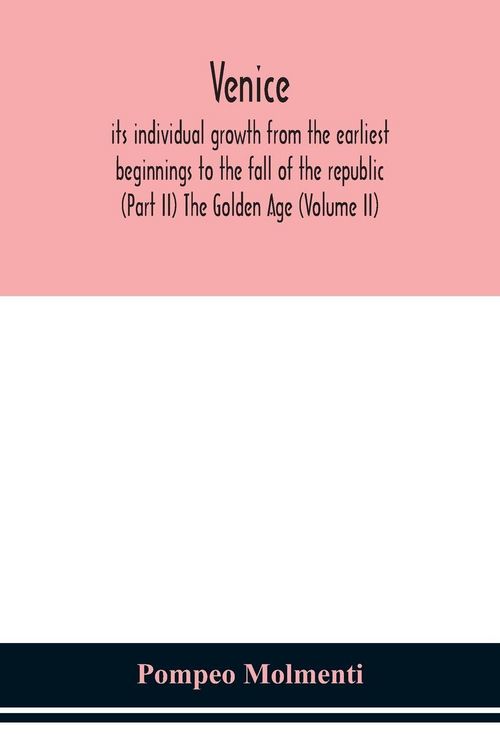 Produktbild: Venice, Its Individual Growth From The Earliest Beginnings To The Fall Of The Republic (Part Ii) The Golden Age (Volume Ii)