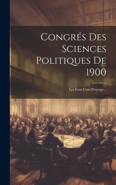 Produktbild: Congr&eacute;s Des Sciences Politiques De 1900: Les &Eacute;tats-unis D'europe...