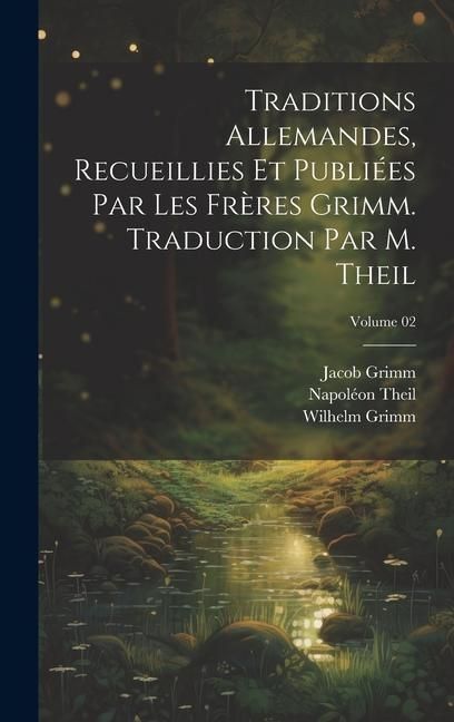 Produktbild: Traditions allemandes, recueillies et publi&eacute;es par les fr&egrave;res Grimm. Traduction par M. Theil; Volume 02